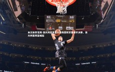 米兰体育官网-澳大利亚男篮队击败西班牙晋级半决赛，澳大利亚男篮崛起