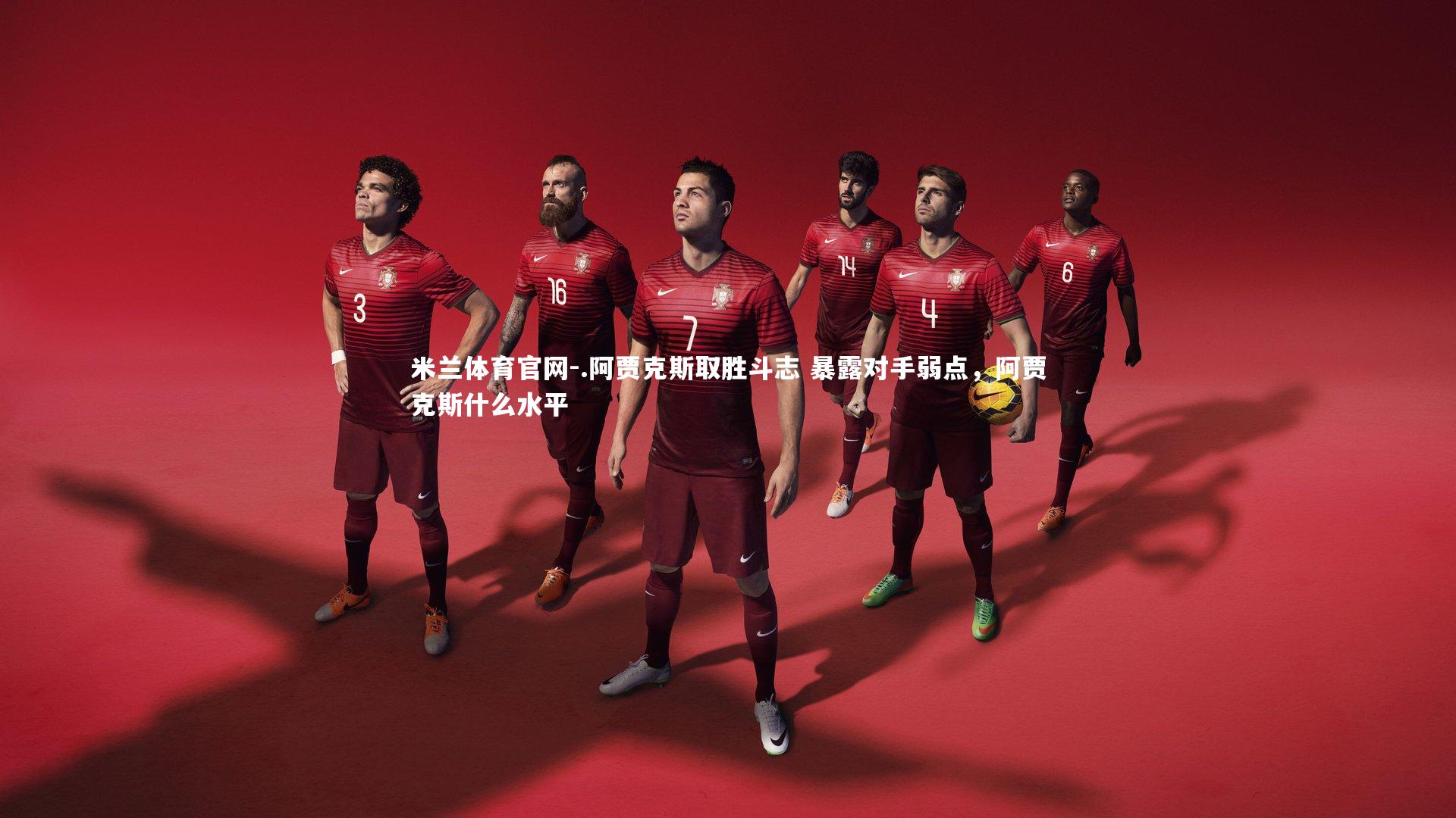 .阿贾克斯取胜斗志 暴露对手弱点，阿贾克斯什么水平