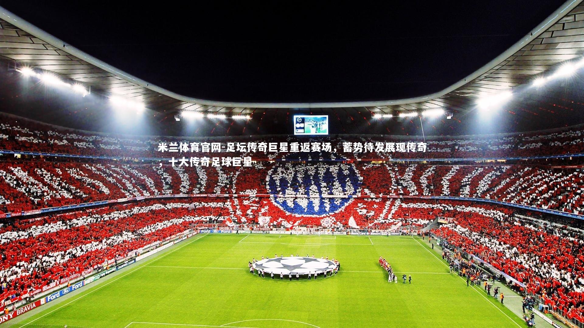 足坛传奇巨星重返赛场，蓄势待发展现传奇，十大传奇足球巨星