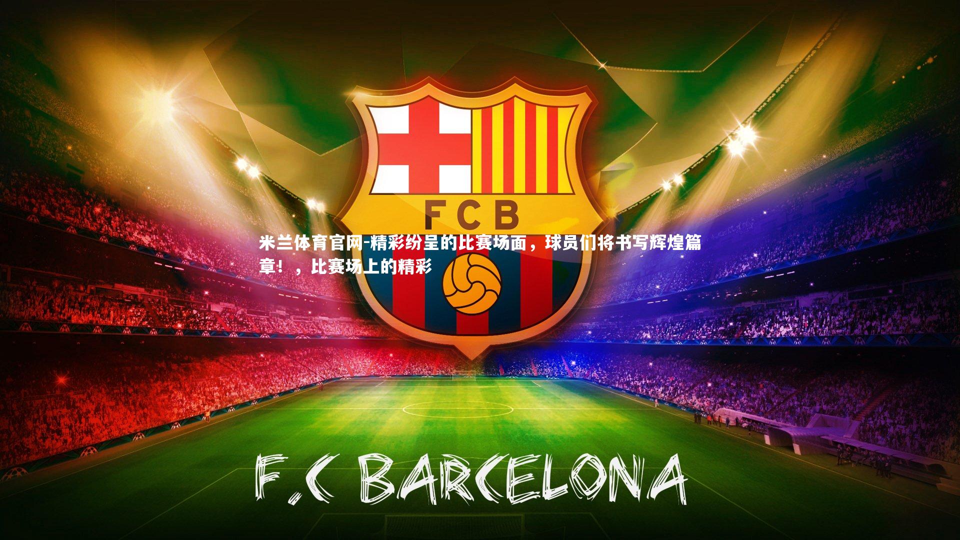 精彩纷呈的比赛场面,球员们将书写辉煌篇章!,比赛场上的精彩