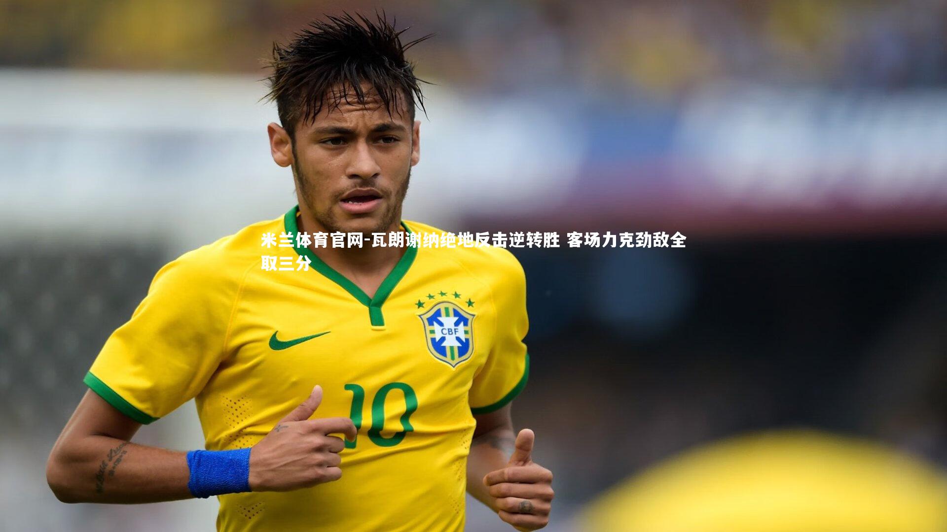 瓦朗谢纳绝地反击逆转胜 客场力克劲敌全取三分